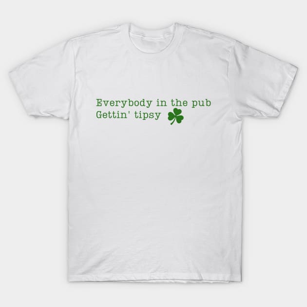 Everybody in the Pub gettin' Tipsy T-Shirt by TempyBell Blooms